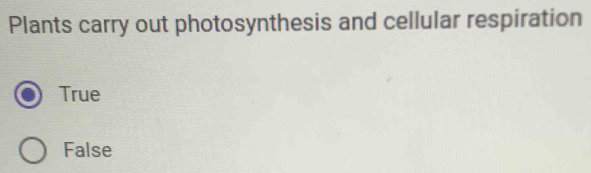 Plants carry out photosynthesis and cellular respiration
True
False