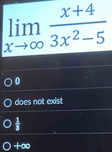 limlimits _xto ∈fty  (x+4)/3x^2-5 
does not exist
 1/3 
+∞