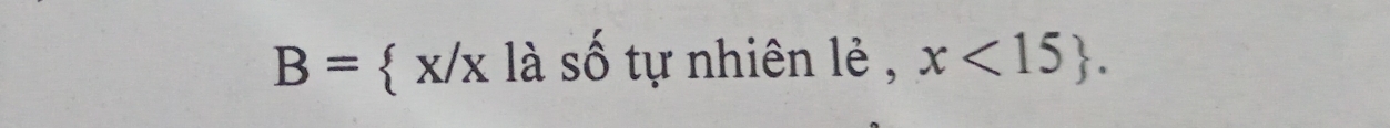 B= x/x là số tự nhiên lẻ , x<15.