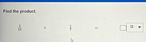 Find the product.
 4/10  ×  1/7  = □