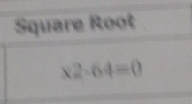 Square Root
* 2-64=0