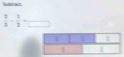 Subtract
 2/3 - 1/2 =frac □ 