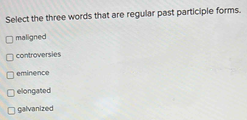 Solved: Select the three words that are regular past participle forms ...