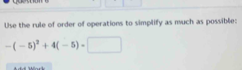 Use the rule of order of operations to simplify as much as possible:
-(-5)^2+4(-5)=□