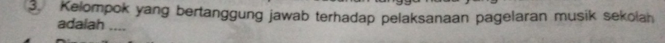 Kelompok yang bertanggung jawab terhadap pelaksanaan pagelaran musik sekolah 
adalah ....