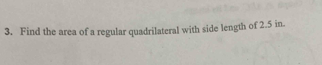 Find the area of a regular quadrilateral with side length of 2.5 in.