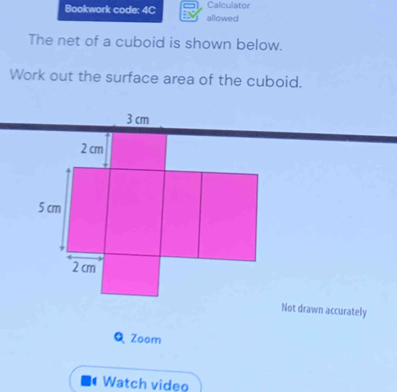 Calculator 
Bookwork code: 4C allowed 
The net of a cuboid is shown below. 
Work out the surface area of the cuboid. 
QZoom 
Watch video