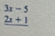 3x-5
_ 2x+1