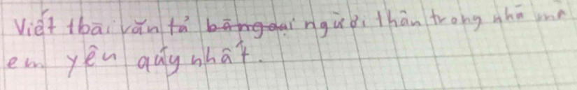 Viet thāi vān tángùdi thān trong whā m? 
em yéu qay whāt.