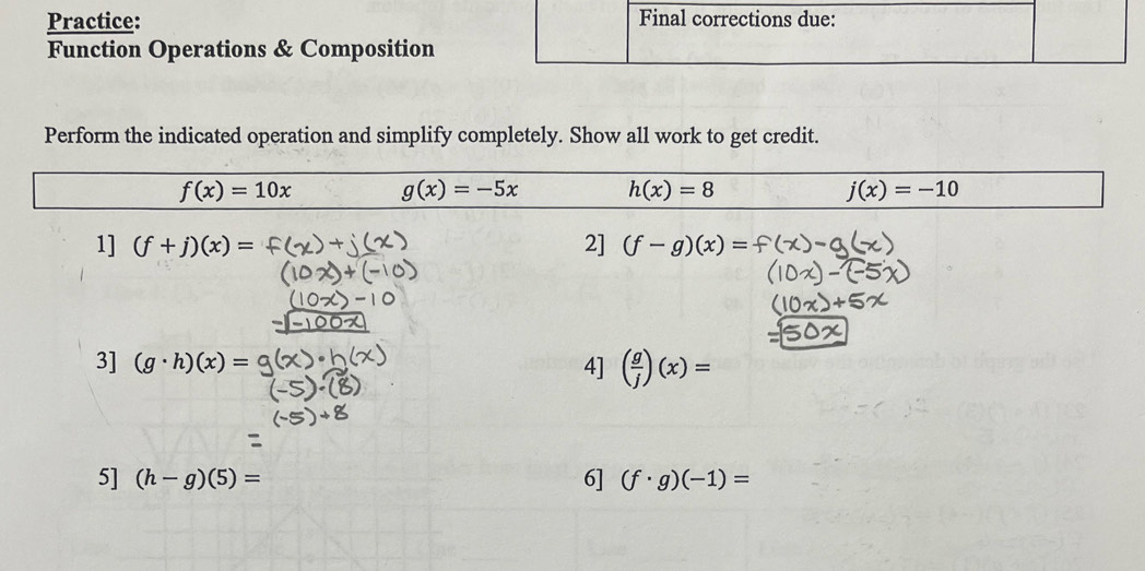 Practice: Final corrections due:
Function Operations & Composition
Perform the indicated operation and simplify completely. Show all work to get credit.