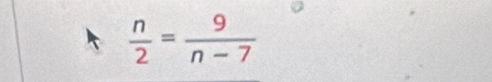  n/2 = 9/n-7 