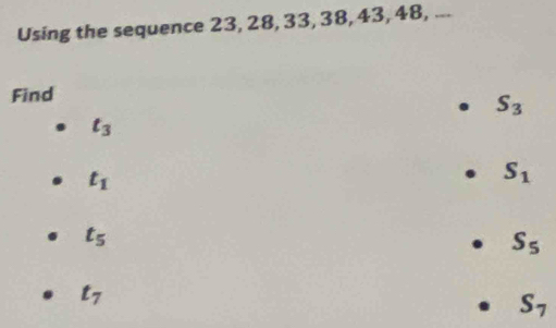 Using the sequence 23, 28, 33, 38, 43, 48, ... 
Find
S_3
t_3
t_1
S_1
t_5
S_5
t_7
S_7