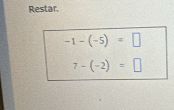 Restar.
-1-(-5)=□
7-(-2)=□