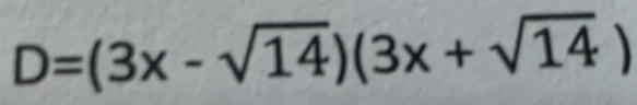 D=(3x-sqrt(14))(3x+sqrt(14))