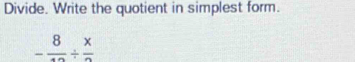 Divide. Write the quotient in simplest form.
-frac 8/ frac x