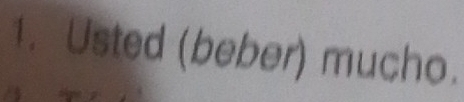 Usted (beber) mucho.