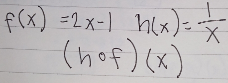 f(x)=2x-1.h(x)= 1/x 
(hof)(x)