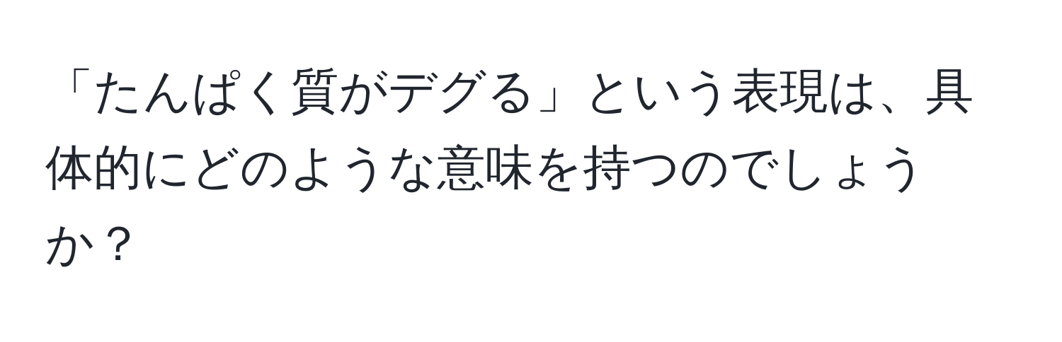 「たんぱく質がデグる」という表現は、具体的にどのような意味を持つのでしょうか？