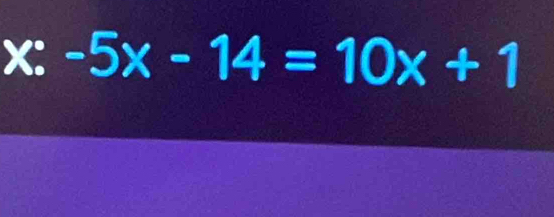 x:-5x-14=10x+1