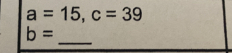 a=15, c=39
_
b=