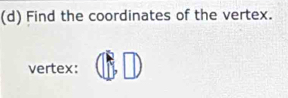 Find the coordinates of the vertex. 
vertex: ||