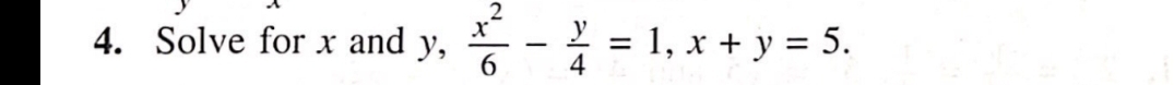 Solve for x and y,  x^2/6 - y/4 =1, x+y=5.