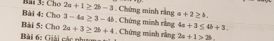 Cho 2a+1≥ 2b-3. Chứng minh rằng a+2≥ b. 
Bài 4: Cho 3-4a≥ 3-4b. Chứng minh rằng 4a+3≤ 4b+3. 
Bài 5: Cho 2a+3≥ 2b+4. Chứng minh rầng 2a+1>2b. 
Bài 6: Giải các phư