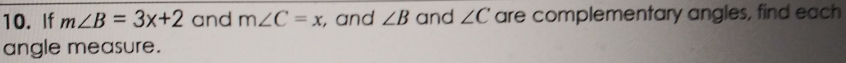 If m∠ B=3x+2 and m∠ C=x , and ∠ B and ∠ C are complementary angles, find each 
angle measure.