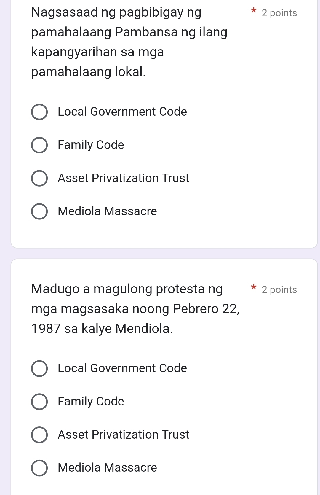 Nagsasaad ng pagbibigay ng 2 points
pamahalaang Pambansa ng ilang
kapangyarihan sa mga
pamahalaang lokal.
Local Government Code
Family Code
Asset Privatization Trust
Mediola Massacre
Madugo a magulong protesta ng 2 points
mga magsasaka noong Pebrero 22,
1987 sa kalye Mendiola.
Local Government Code
Family Code
Asset Privatization Trust
Mediola Massacre