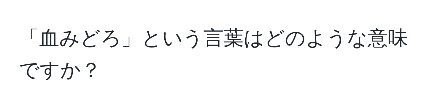 「血みどろ」という言葉はどのような意味ですか？