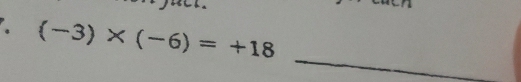 (-3)* (-6)=+18
_