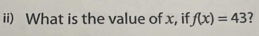 ii) What is the value of x, if f(x)=43 7