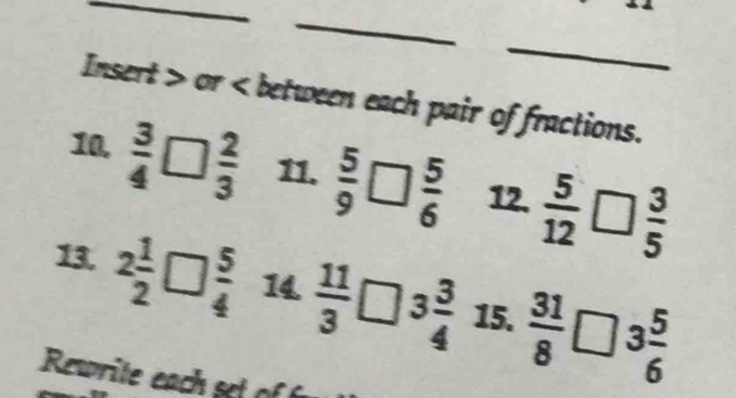 Insert > or  3/4  frac   2/3  11.  5/9   5/6  12.  5/12   3/5 
13. 2 1/2   5/4  14  11/3  3 3/4  15.  31/8  3 5/6 
Rewrite each set of