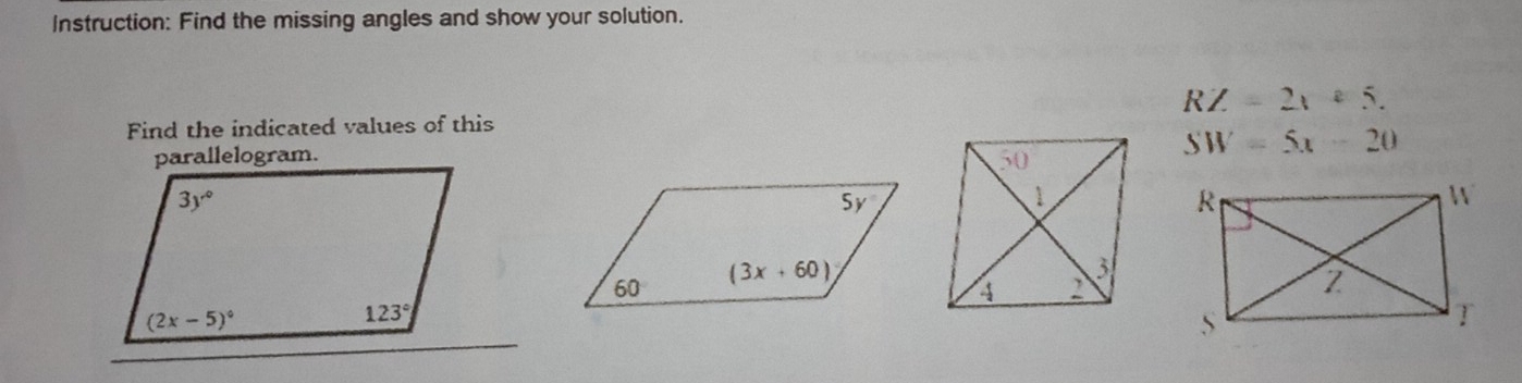 Instruction: Find the missing angles and show your solution.
RZ=2x+5.
Find the indicated values of this
SW=5x-20