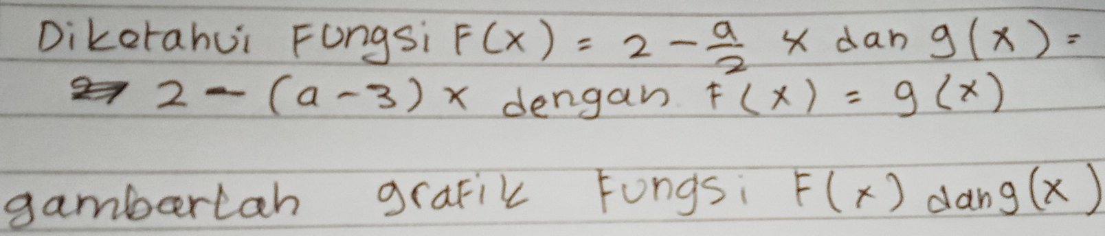 Dikorahui Fongsi F(x)=2- a/2  dan g(x)=
2-(a-3)x dengan F(x)=g(x)
gamberlah grafik Fongsi F(x) dan g(x)