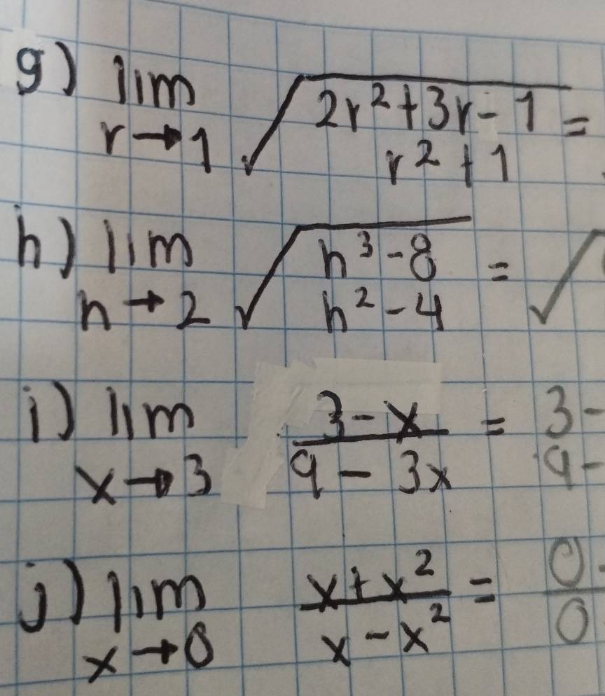 lim _rto 1sqrt(beginarray)r 2r^2+3r-1 r^2+1endarray =
h) limlimits _hto 2sqrt(beginarray)r h^3-8 h^2-4endarray =sqrt()
) limlimits _xto 3 (3-x)/9-3x =beginarrayr 3- 9-endarray
limlimits _xto 0 (x+x^2)/x-x^2 = 0/0 