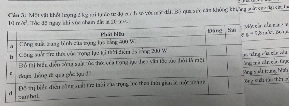 đưa tháng
Câu 3: Một vật khối lượng 2 kg rơi tự do từ độ cao h so với mặt đất. Bỏ qua sức cản không khí,ông suất cực đại của tha
10m/s^2. Tốc độ ngay khi vừa chạm đất là 20 m/s.
nâng m
qui
u
ực
h
củ