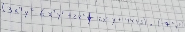 (3x^4y^2-6x^3y^3+2x^2y+2x^2y+4x+5)· (-7^2y^3)