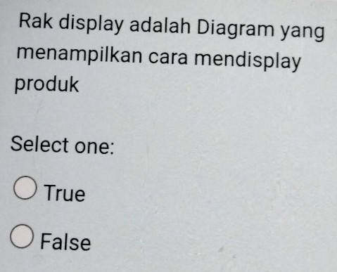 Rak display adalah Diagram yang
menampilkan cara mendisplay
produk
Select one:
True
False