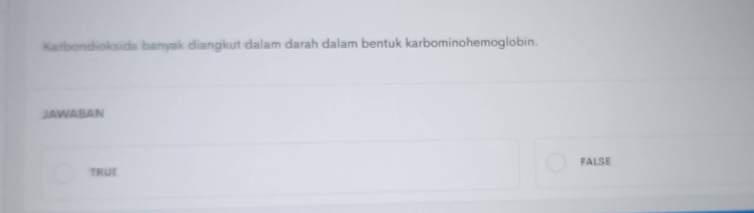 Karbondioksida banyak diangkut dalam darah dalam bentuk karbominohemoglobin.
JAWABAN
FALSE
TRUE