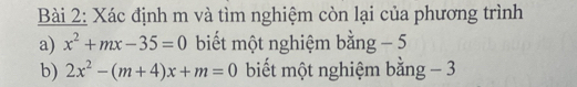 Xác định m và tìm nghiệm còn lại của phương trình 
a) x^2+mx-35=0 biết một nghiệm bằng - 5
b) 2x^2-(m+4)x+m=0 biết một nghiệm bằng - 3