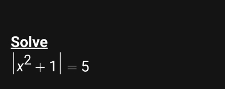 Solve
|x^2+1|=5