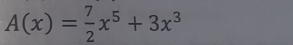 A(x)= 7/2 x^5+3x^3