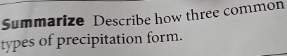 Summarize Describe how three common 
types of precipitation form.