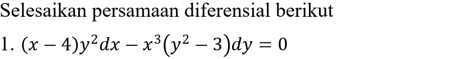 Selesaikan persamaan diferensial berikut 
1. (x-4)y^2dx-x^3(y^2-3)dy=0