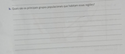 Quais são os principais grupos populacionais que habitam essas regiões? 
_ 
_ 
_ 
_ 
_ 
_ 
_