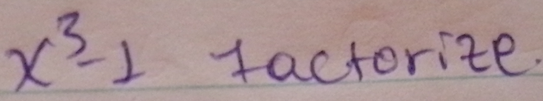 x^3-1
factorize.