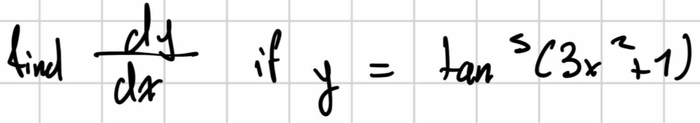 find  dy/dx  if y=tan^5(3x^2+1)