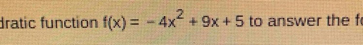 dratic function f(x)=-4x^2+9x+5 to answer the f