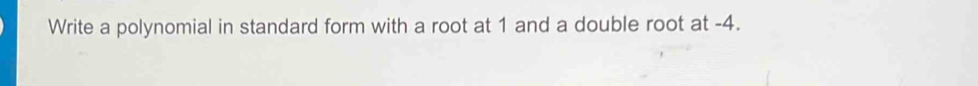 Write a polynomial in standard form with a root at 1 and a double root at -4.
